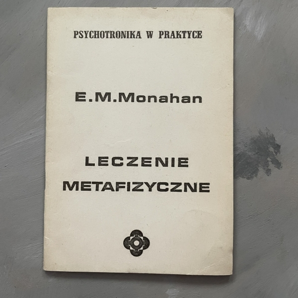 Psychotronika w praktyce. Leczenie metafizyczne - E.M. Monahan