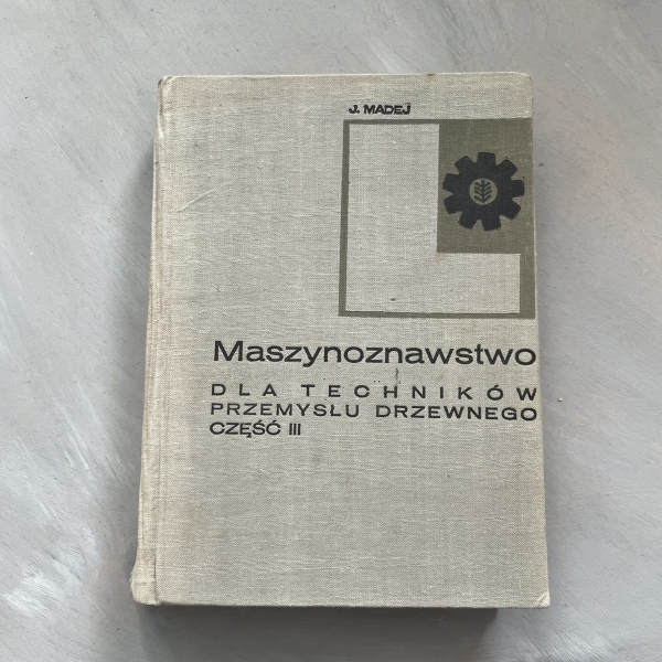 Maszynoznawstwo dla techników przemysłu drzewnego część III - Józef Madej